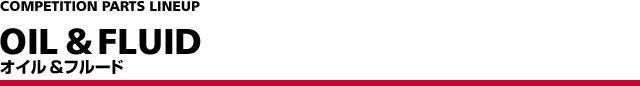 OIL & FLUID �I�C���t���[�h COMPETITION PARTS LINEUP