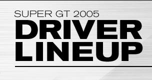 SUPER GT 2005 DRIVER LINEUP