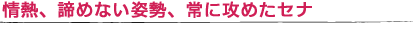 情熱、諦めない姿勢、常に攻めたセナ