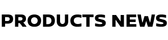 PRODUCTS NEWS