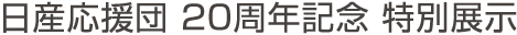 日産応援団 20周年記念 特別展示
