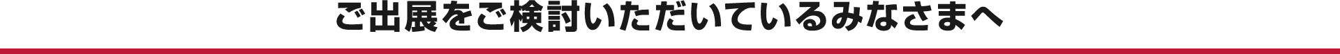 ご出展をご検討いただいているみなさまへ