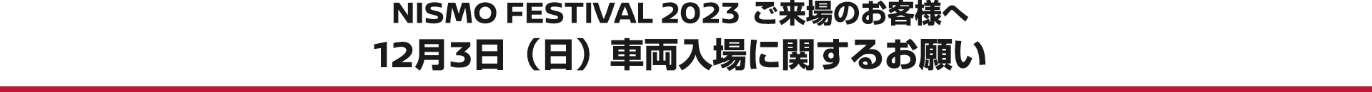 NISMO FESTIVAL 2023 ご来場のお客様へ 12月3日（日）車両入場に関するお願い