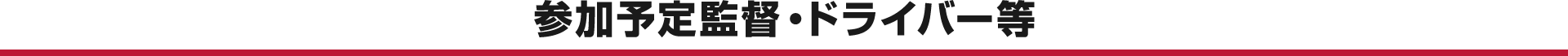 参加予定監督・ドライバー等