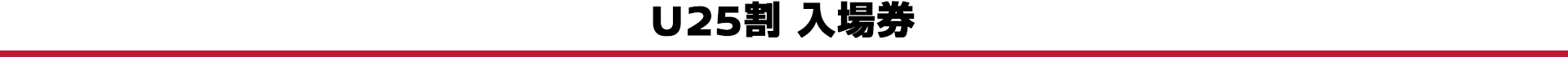 U25割 入場券