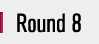 Round 8