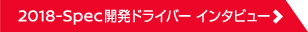 2018-Spec開発ドライバー インタビュー