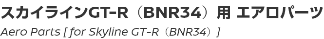 Aero Parts [for Skyline GT-R (BNR34)]/スカイライン GT-R (BNR34)用エアロパーツ