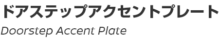 Doorstep Accent Plate/ドアステップアクセントプレート