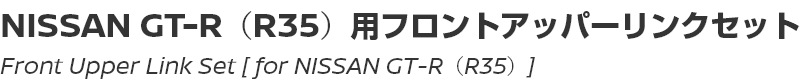 Front Upper Link Set [for NISSAN GT-R (R35)]/NISSAN GT-R（R35）用フロントアッパーリンクセット