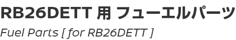 Fuel Parts [for RB26DETT]/RB26DETT用フューエルパーツ