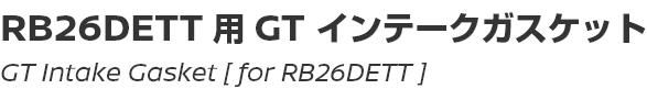GT Intake Gasket [for RB26DETT]/RB26DETT用GTインテークガスケット