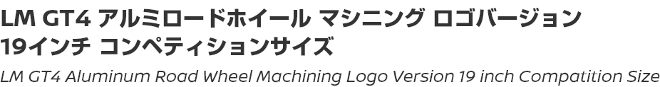 LM GT4 Aluminum Road Wheel Machining Logo Version 19 inch Compatition Size / LM GT4 アルミロードホイール マシニング ロゴバージョン 19インチ コンペティションサイズ