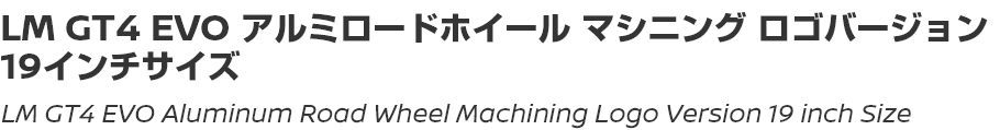 LM GT4 EVO Aluminum Road Wheel Machining Logo Version 19 inch Size/LM GT4 EVOアルミロードホイール マシニング ロゴバージョン 19インチサイズ