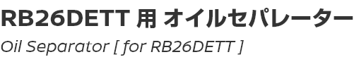 Oil Separator [for RB26DETT]/RB26DETT用オイルセパレーター