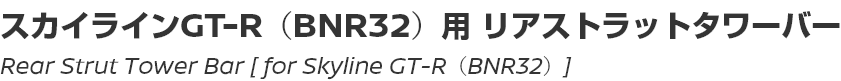 Rear Strut Tower Bar [for Skyline GT-R(BNR32)]/スカイラインGT-R（BNR32）用リアストラットタワーバー