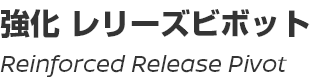 Reinforced Release Pivot/強化レリーズピボット