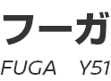 FUGA (Y51)　～ フーガ (Y51)　～